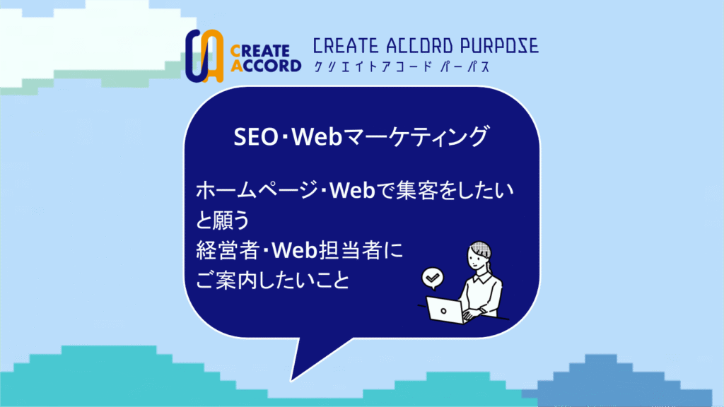 クリエイトアコードのWebサイトのことの話「ホームページ・Webで集客をしたいと願う経営者・Web担当者にご案内したいこと」