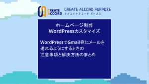 クリエイトアコードのホームページ制作・WordPressカスタマイズの話「WordPressでGmail宛にメールが送れる状態にするときの注意事項と解決方法のまとめ」